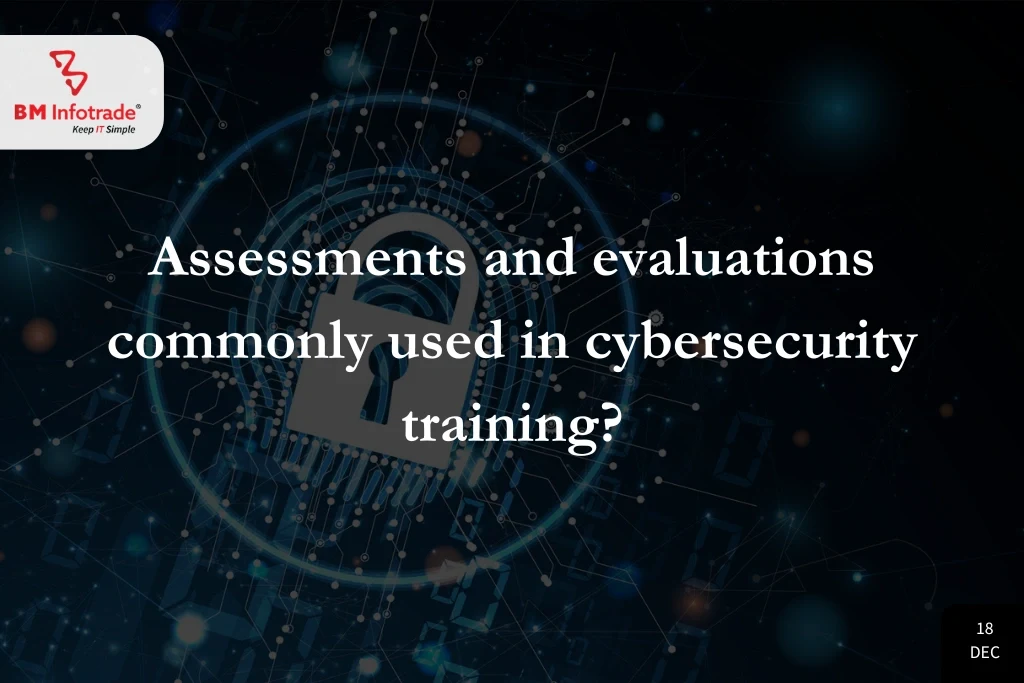 What types of assessments and evaluations are used in cyber security training?