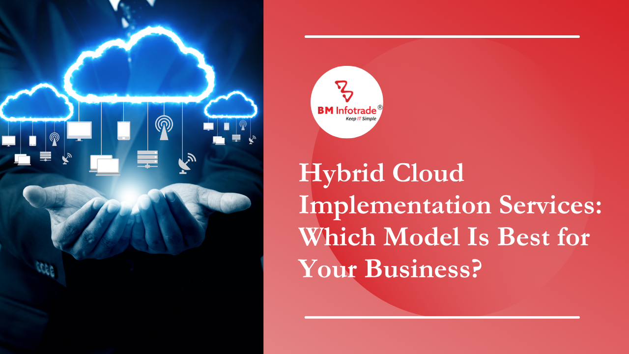 Hybrid Cloud Implementation Services: Which Model Is Best for Your Business?