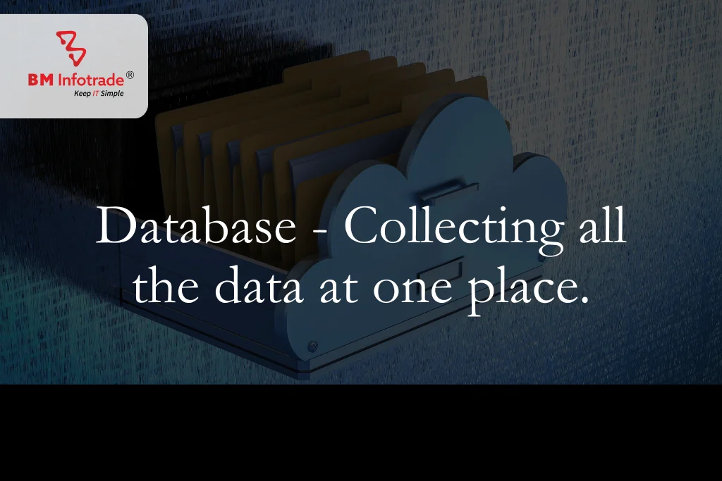 Database- Collecting all the data at one place.