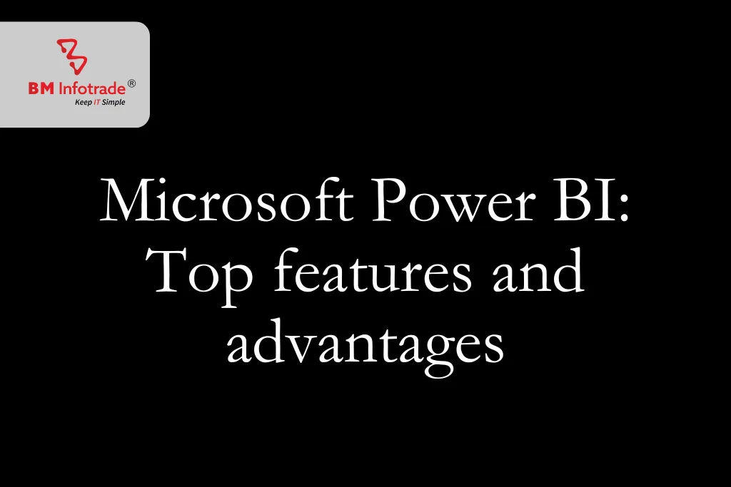 Top Features & Advantages of Microsoft Power BI