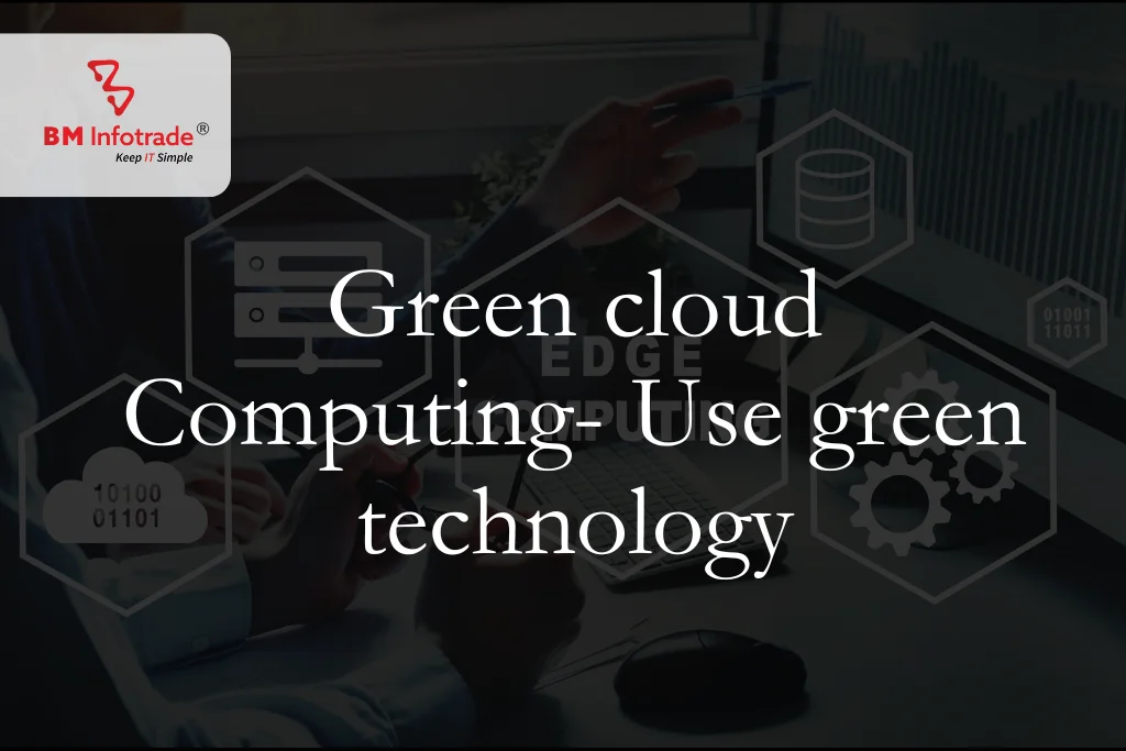 Green cloud Computing- Use green technology