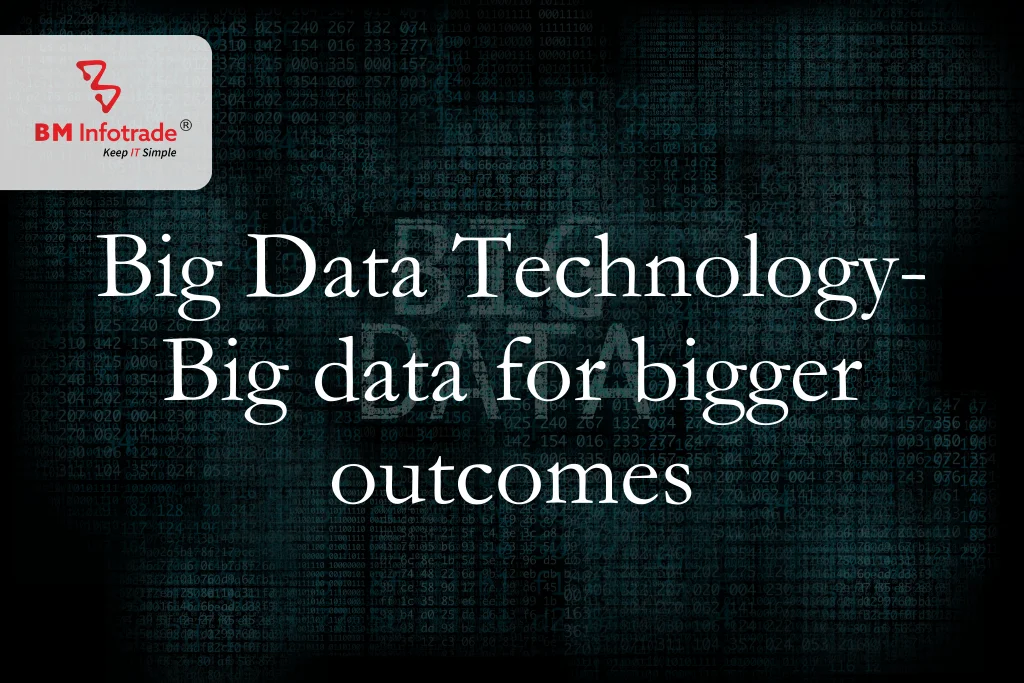 Big Data Technology- Big data for bigger outcomes