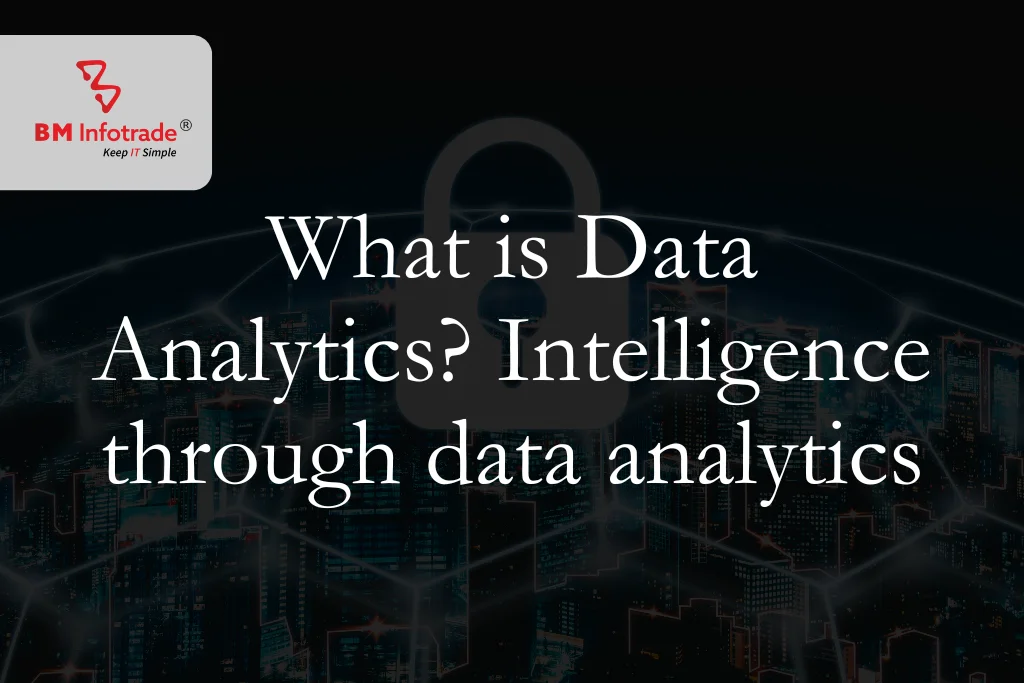 What is Data Analytics?  Intelligence through data analytics