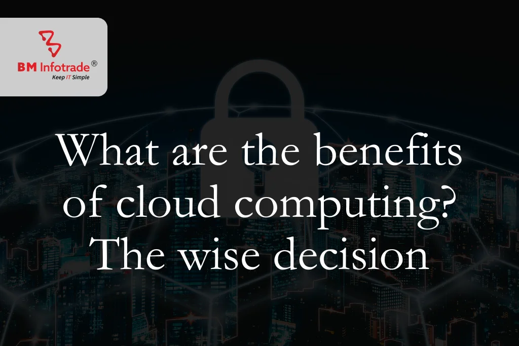 What are the benefits of cloud computing? The wise decision