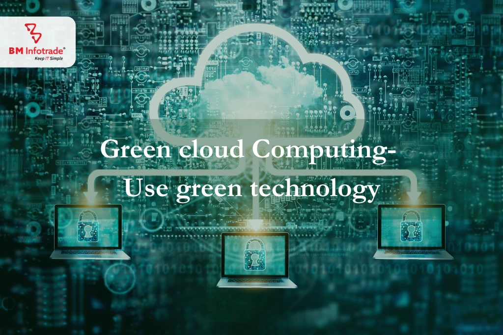 Green cloud Computing- Use green technology