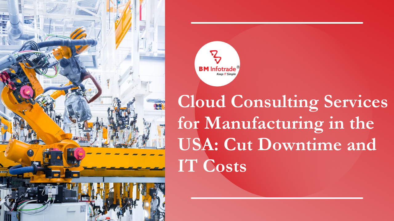 Cloud Consulting Services for Manufacturing in the USA: Cut Downtime and IT Costs