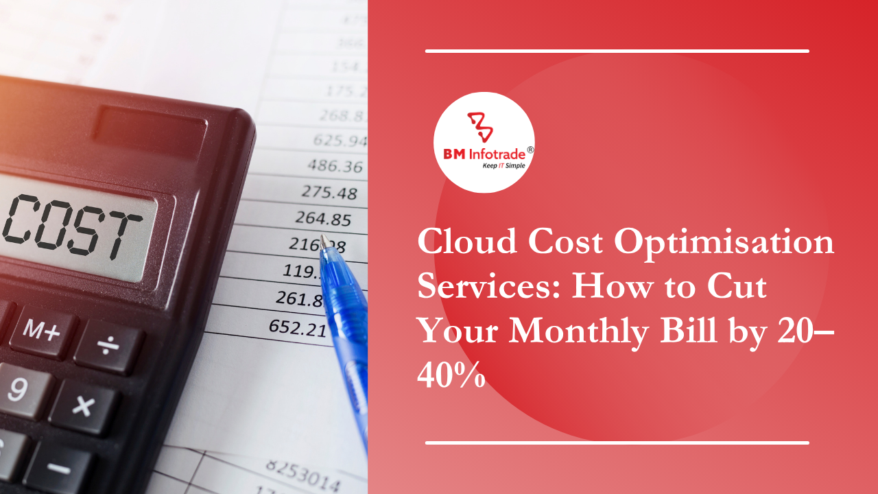 Cloud Cost Optimisation Services: How to Cut Your Monthly Bill by 20–40%