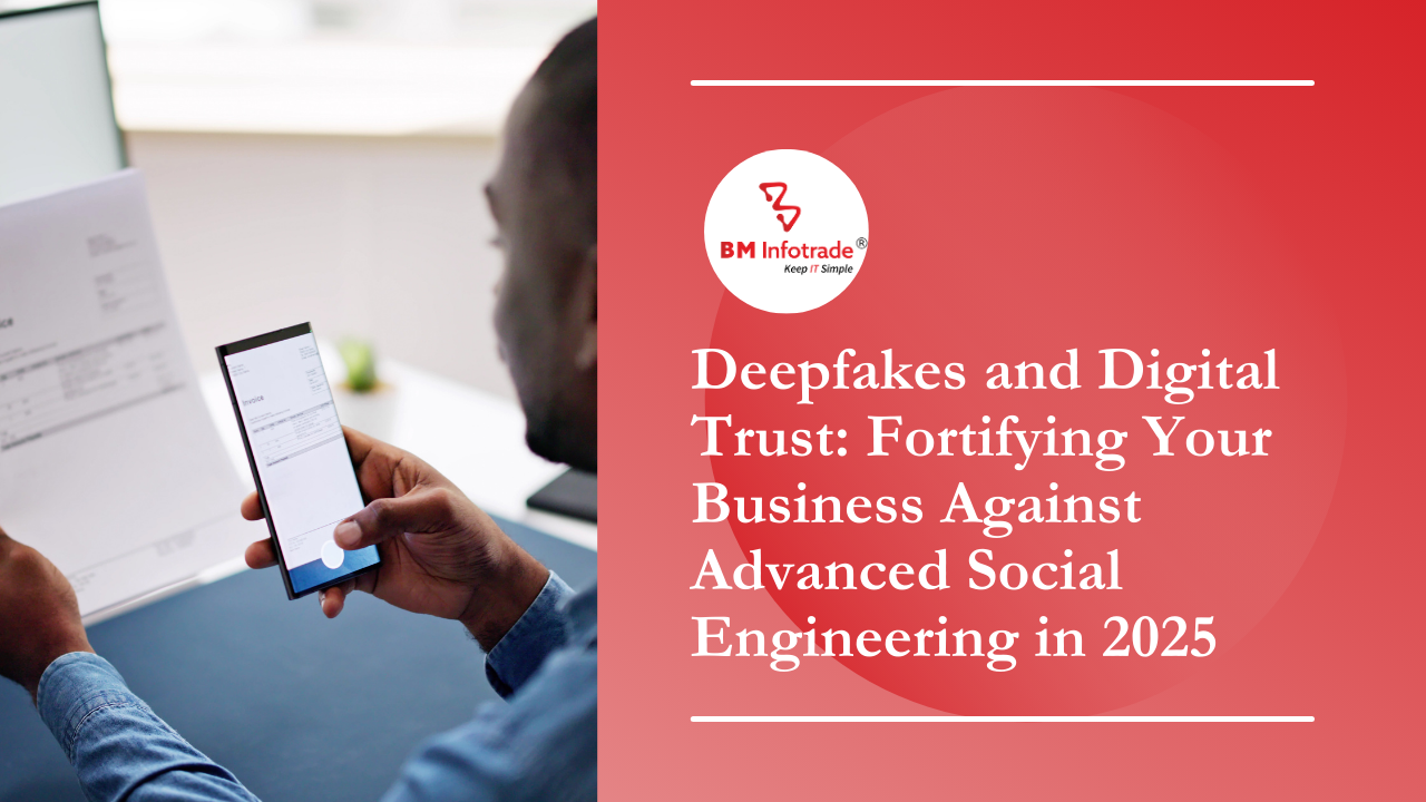 Deepfakes and Digital Trust: Fortifying Your Business Against Advanced Social Engineering in 2025