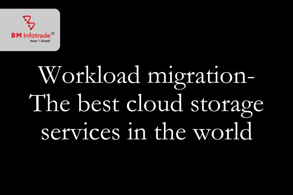 Workload migration- The best cloud storage services in the world